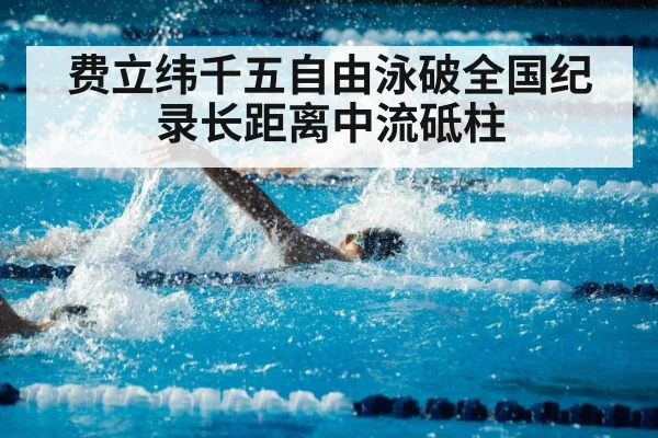 费立纬千五自由泳破全国纪录长距离中流砥柱